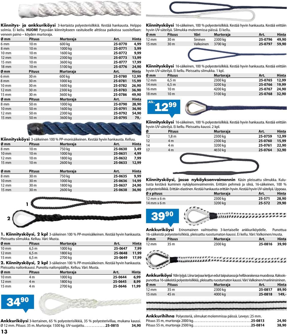 Hinta 6 mm 10 m 600 kg 25-0770 4,99 8 mm 10 m 1000 kg 25-0771 5,99 10 mm 10 m 1600 kg 25-0772 9,99 12 mm 10 m 2300 kg 25-0773 13,99 15 mm 10 m 3600 kg 25-0777 17,99 18 mm 10 m 5100 kg 25-0776 24,90 Ø