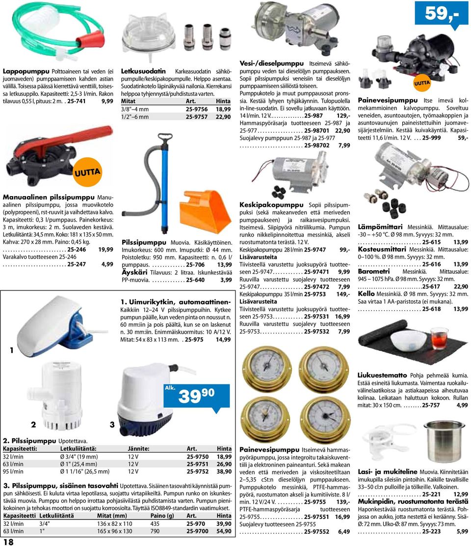 Kierrekansi helppoa tyhjennystä/puhdistusta varten. Mitat Art. Hinta 3/8" 4 mm 25-9756 18,99 1/2" 6 mm 25-9757 22,90 Vesi-/dieselpumppu Itseimevä sähköpumppu veden tai dieselöljyn pumppaukseen.