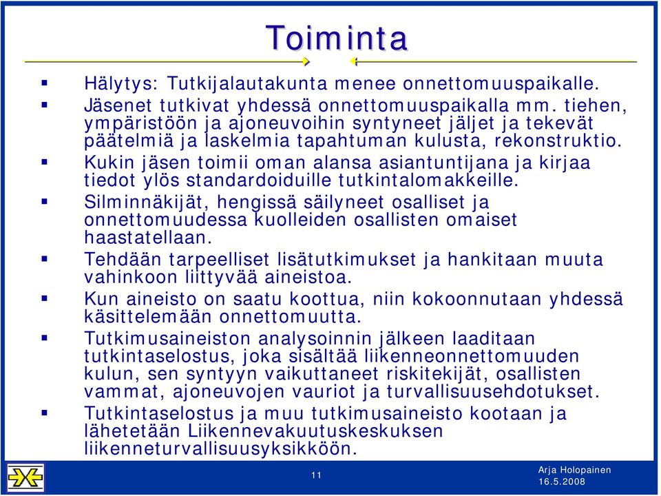 Kukin jäsen toimii oman alansa asiantuntijana ja kirjaa tiedot ylös standardoiduille tutkintalomakkeille.