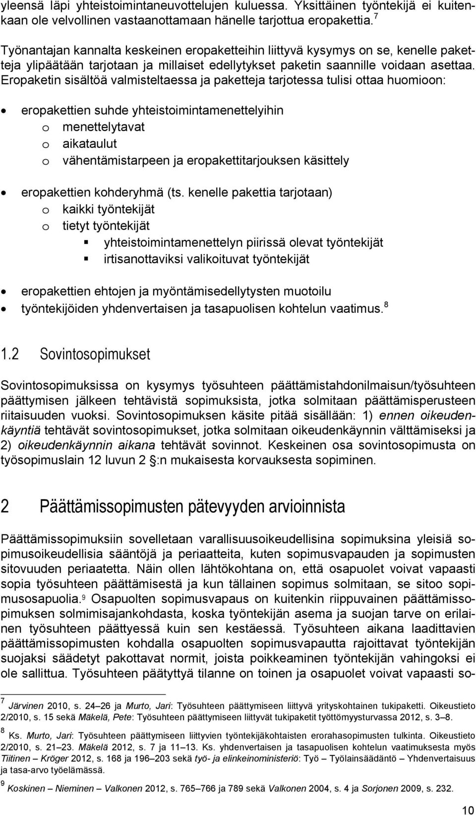 Eropaketin sisältöä valmisteltaessa ja paketteja tarjotessa tulisi ottaa huomioon: eropakettien suhde yhteistoimintamenettelyihin o menettelytavat o aikataulut o vähentämistarpeen ja