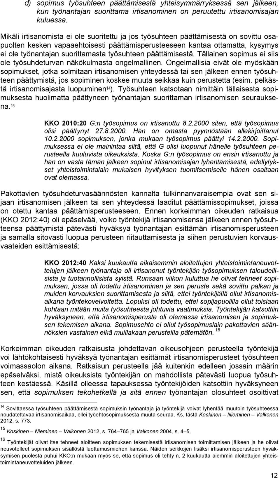 työsuhteen päättämisestä. Tällainen sopimus ei siis ole työsuhdeturvan näkökulmasta ongelmallinen.