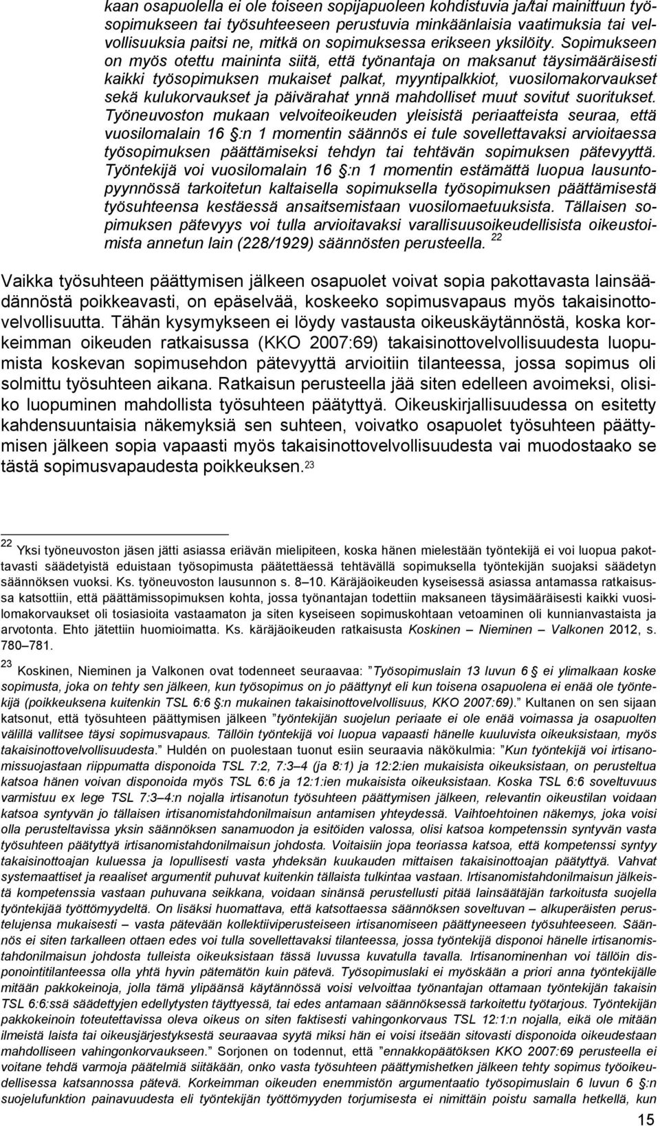 Sopimukseen on myös otettu maininta siitä, että työnantaja on maksanut täysimääräisesti kaikki työsopimuksen mukaiset palkat, myyntipalkkiot, vuosilomakorvaukset sekä kulukorvaukset ja päivärahat