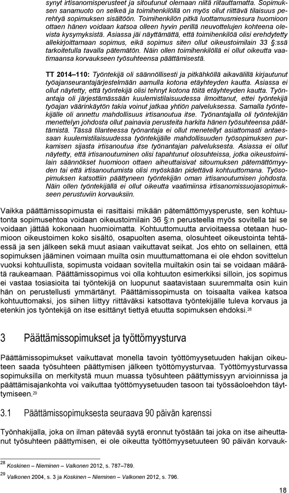 Asiassa jäi näyttämättä, että toimihenkilöä olisi erehdytetty allekirjoittamaan sopimus, eikä sopimus siten ollut oikeustoimilain 33 :ssä tarkoitetulla tavalla pätemätön.