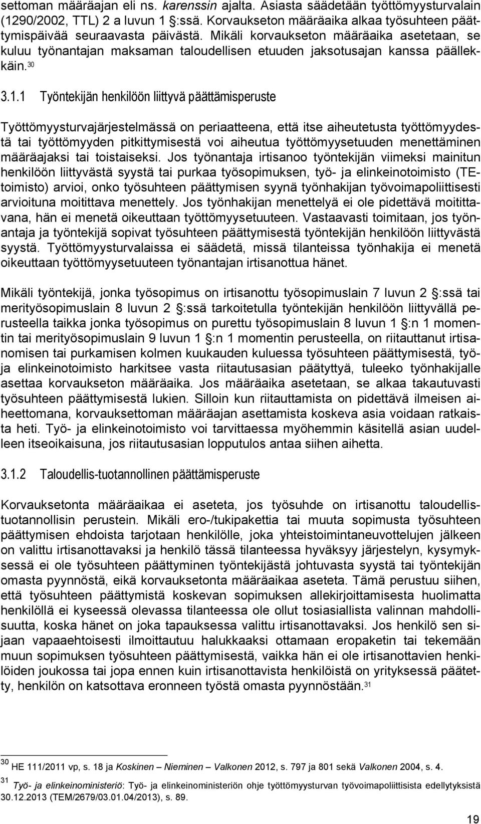 1 Työntekijän henkilöön liittyvä päättämisperuste Työttömyysturvajärjestelmässä on periaatteena, että itse aiheutetusta työttömyydestä tai työttömyyden pitkittymisestä voi aiheutua työttömyysetuuden