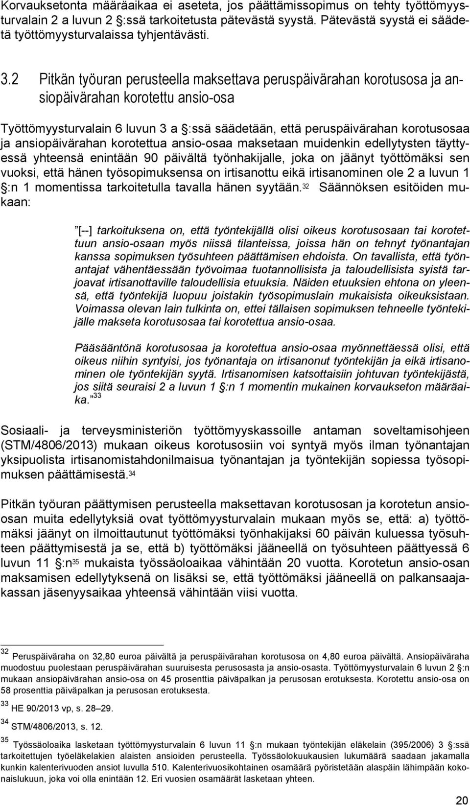 2 Pitkän työuran perusteella maksettava peruspäivärahan korotusosa ja ansiopäivärahan korotettu ansio-osa Työttömyysturvalain 6 luvun 3 a :ssä säädetään, että peruspäivärahan korotusosaa ja