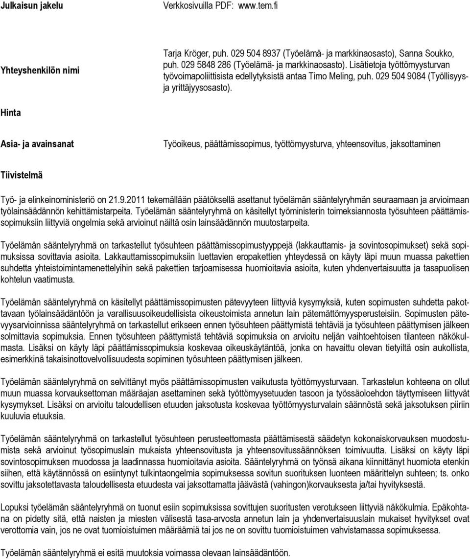 Hinta Asia- ja avainsanat Työoikeus, päättämissopimus, työttömyysturva, yhteensovitus, jaksottaminen Tiivistelmä Työ- ja elinkeinoministeriö on 21.9.