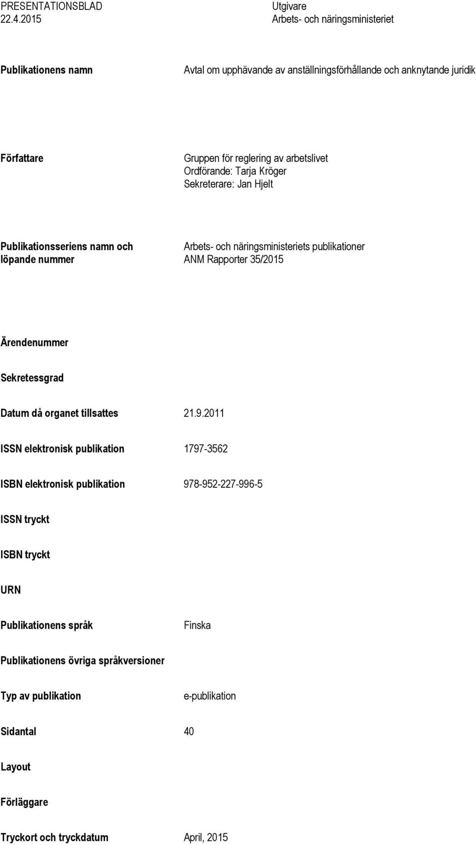 arbetslivet Ordförande: Tarja Kröger Sekreterare: Jan Hjelt Publikationsseriens namn och löpande nummer Arbets- och näringsministeriets publikationer ANM Rapporter 35/2015