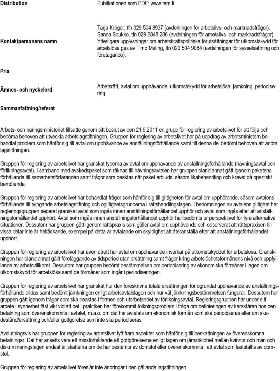 Ytterligare upplysningar om arbetskraftspolitiska förutsättningar för utkomstskydd för arbetslösa ges av Timo Meling, tfn 029 504 9084 (avdelningen för sysselsättning och företagande).