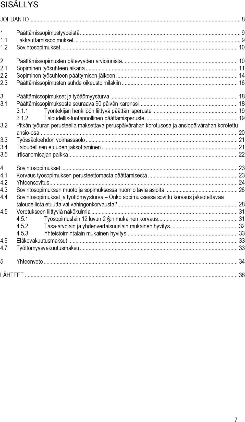 1 Päättämissopimuksesta seuraava 90 päivän karenssi... 18 3.1.1 Työntekijän henkilöön liittyvä päättämisperuste... 19 3.
