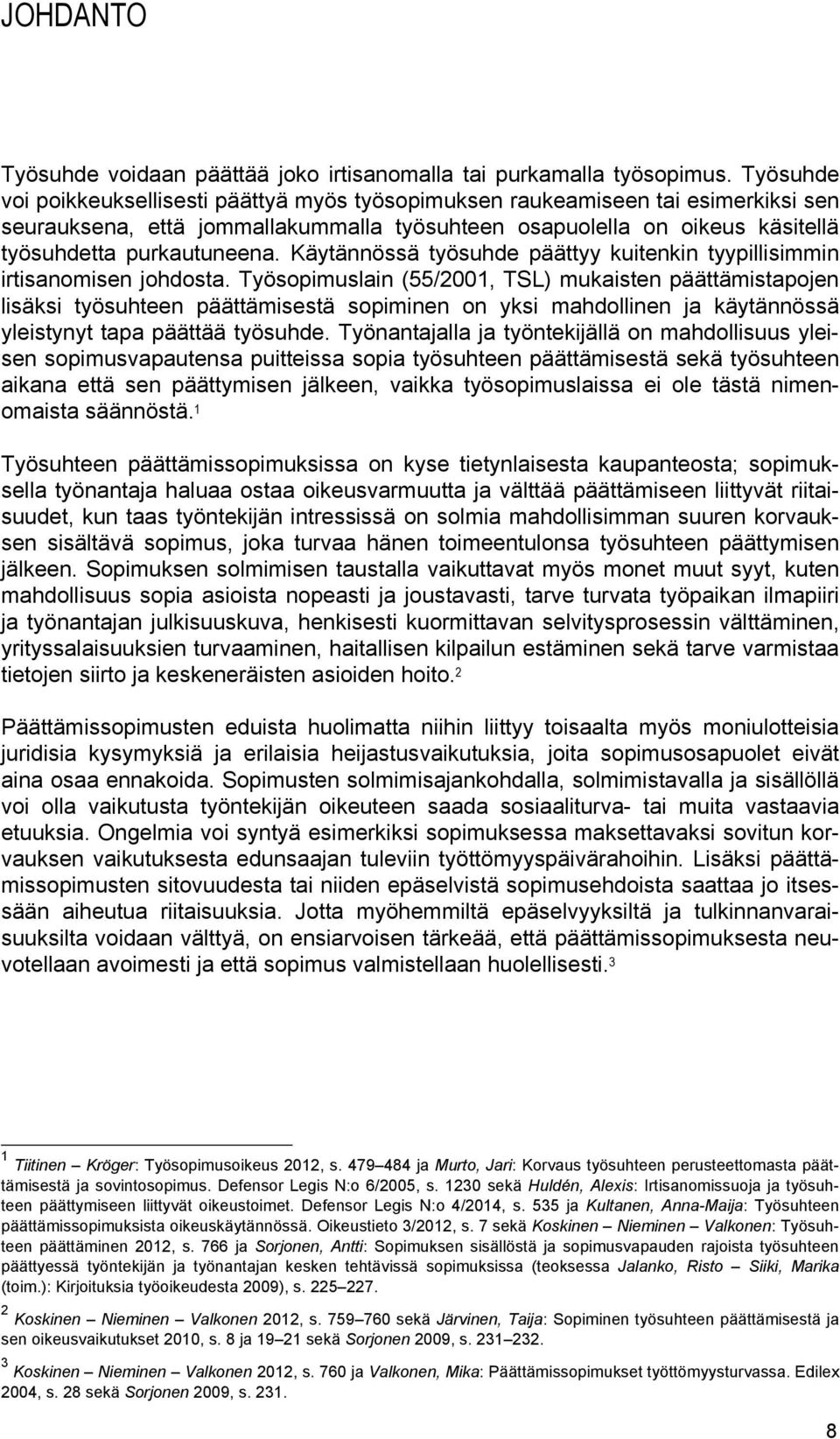 Käytännössä työsuhde päättyy kuitenkin tyypillisimmin irtisanomisen johdosta.