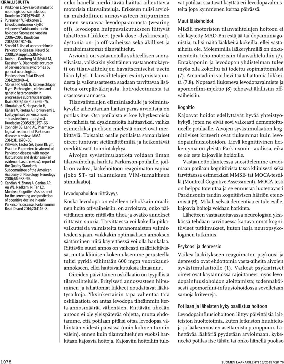 Neurol Sci 2008;29 suppl 5:S383 6. 4 Joutsa J, Gardberg M, Röyttä M, Kaasinen V. Diagnostic accuracy of parkinsonism syndromes by general neurologists. Parkinsonism Relat Disord 2014;20:840 4.