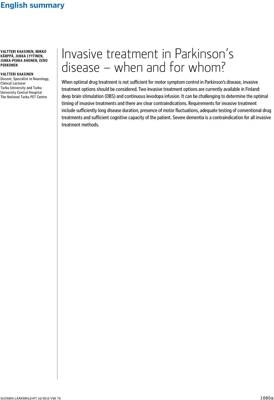 When optimal drug treatment is not sufficient for motor symptom control in Parkinson s disease, invasive treatment options should be considered.