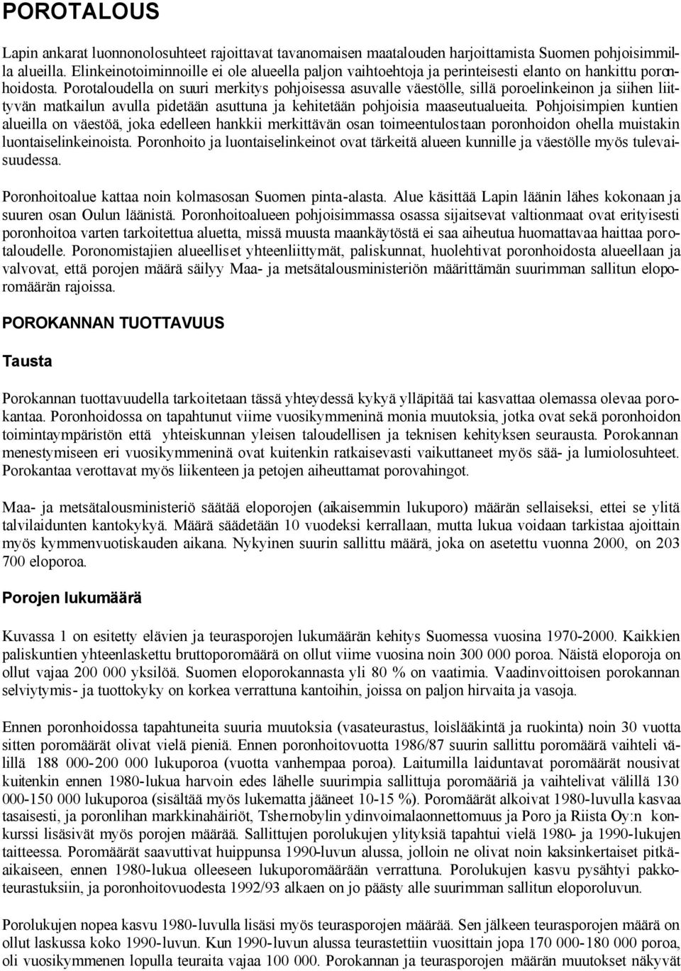 Porotaloudella on suuri merkitys pohjoisessa asuvalle väestölle, sillä poroelinkeinon ja siihen liittyvän matkailun avulla pidetään asuttuna ja kehitetään pohjoisia maaseutualueita.