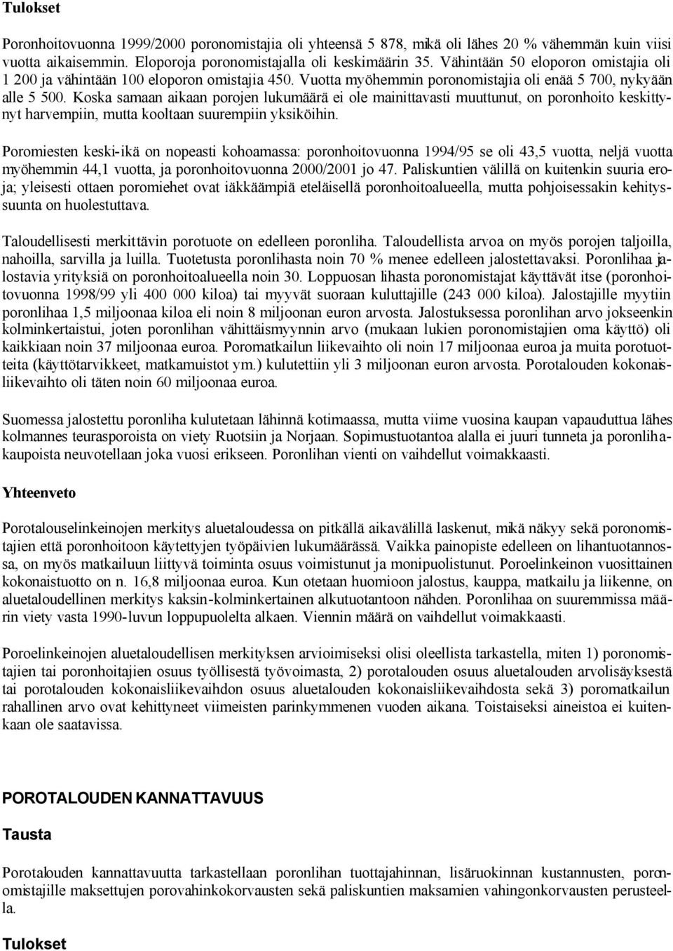 Koska samaan aikaan porojen lukumäärä ei ole mainittavasti muuttunut, on poronhoito keskittynyt harvempiin, mutta kooltaan suurempiin yksiköihin.