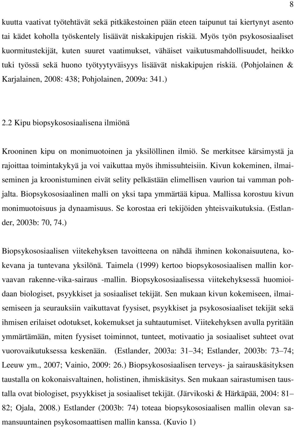 (Pohjolainen & Karjalainen, 2008: 438; Pohjolainen, 2009a: 341.) 2.2 Kipu biopsykososiaalisena ilmiönä Krooninen kipu on monimuotoinen ja yksilöllinen ilmiö.