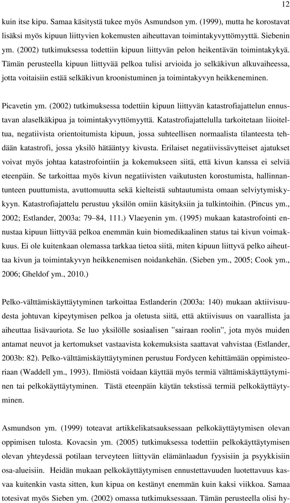 Tämän perusteella kipuun liittyvää pelkoa tulisi arvioida jo selkäkivun alkuvaiheessa, jotta voitaisiin estää selkäkivun kroonistuminen ja toimintakyvyn heikkeneminen. Picavetin ym.