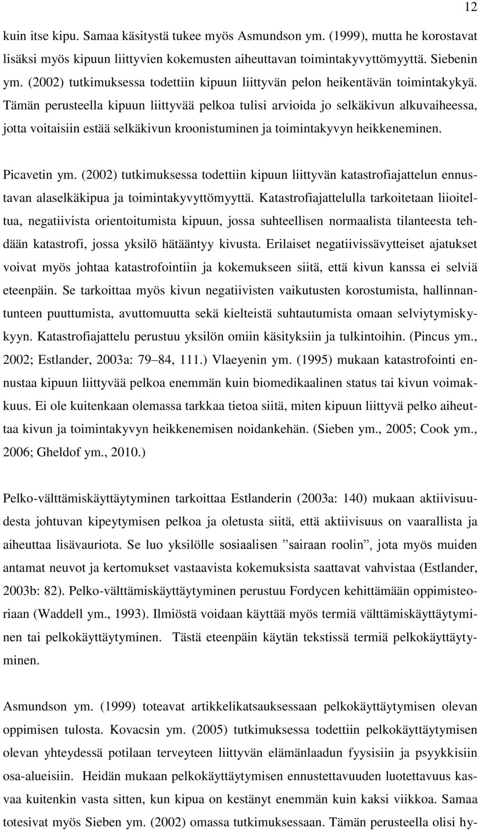 Tämän perusteella kipuun liittyvää pelkoa tulisi arvioida jo selkäkivun alkuvaiheessa, jotta voitaisiin estää selkäkivun kroonistuminen ja toimintakyvyn heikkeneminen. Picavetin ym.