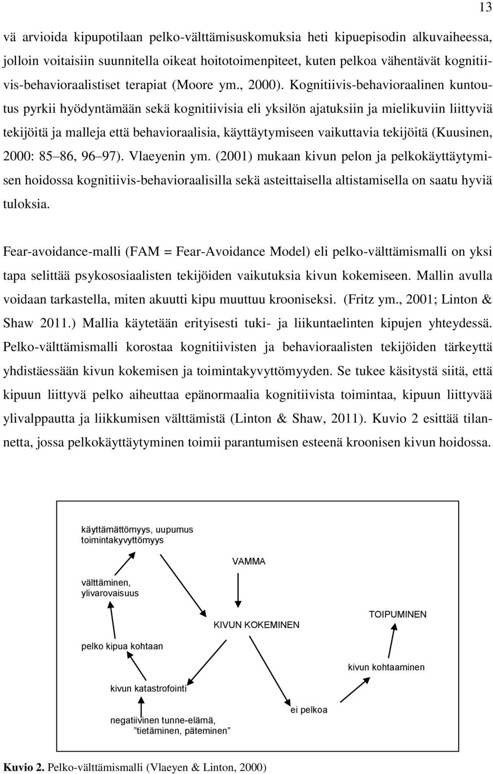 Kognitiivis-behavioraalinen kuntoutus pyrkii hyödyntämään sekä kognitiivisia eli yksilön ajatuksiin ja mielikuviin liittyviä tekijöitä ja malleja että behavioraalisia, käyttäytymiseen vaikuttavia