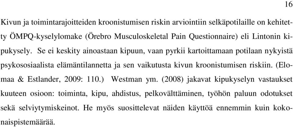 Se ei keskity ainoastaan kipuun, vaan pyrkii kartoittamaan potilaan nykyistä psykososiaalista elämäntilannetta ja sen vaikutusta kivun kroonistumisen