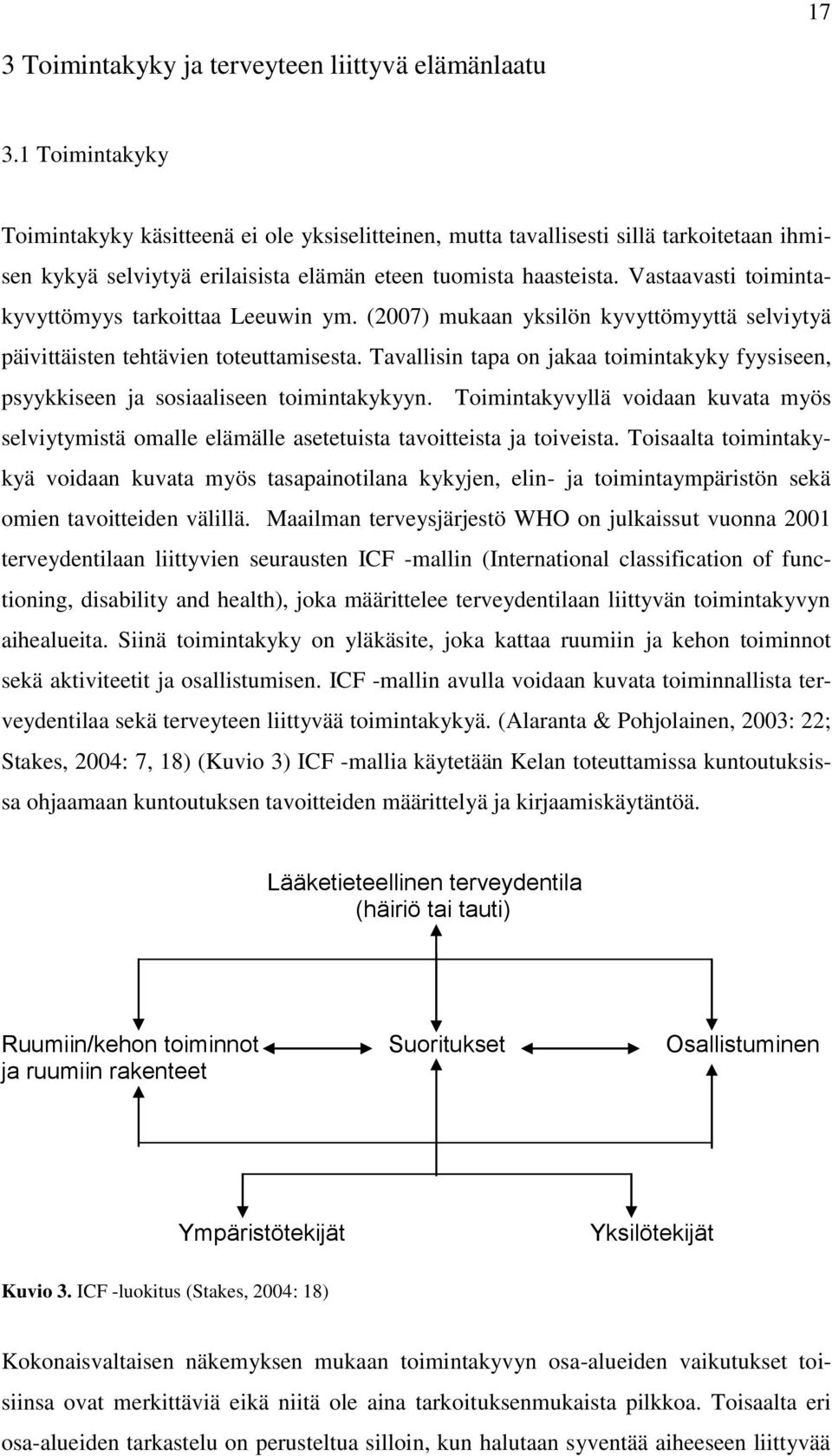 Vastaavasti toimintakyvyttömyys tarkoittaa Leeuwin ym. (2007) mukaan yksilön kyvyttömyyttä selviytyä päivittäisten tehtävien toteuttamisesta.