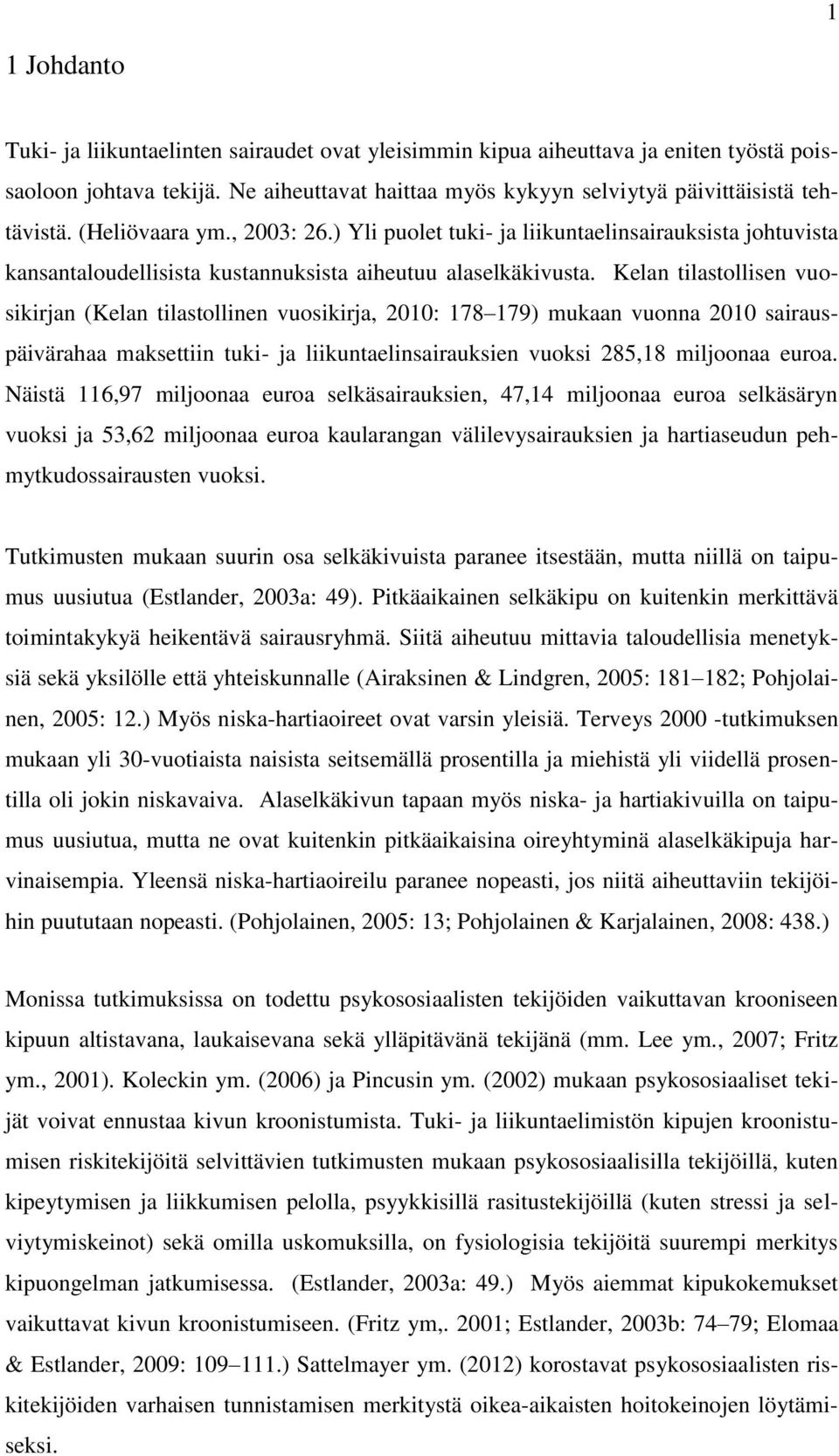 Kelan tilastollisen vuosikirjan (Kelan tilastollinen vuosikirja, 2010: 178 179) mukaan vuonna 2010 sairauspäivärahaa maksettiin tuki- ja liikuntaelinsairauksien vuoksi 285,18 miljoonaa euroa.