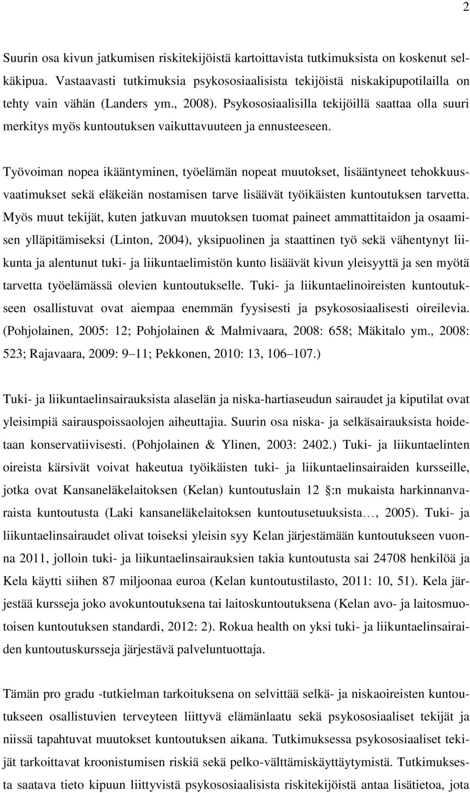 Psykososiaalisilla tekijöillä saattaa olla suuri merkitys myös kuntoutuksen vaikuttavuuteen ja ennusteeseen.