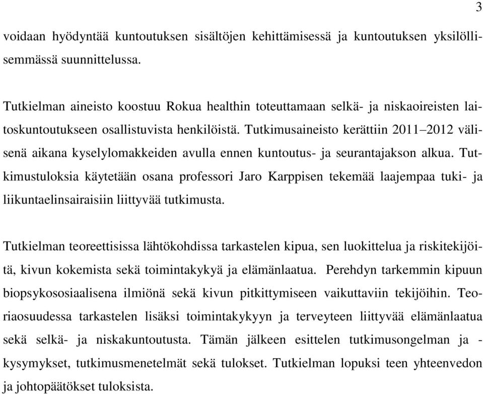 Tutkimusaineisto kerättiin 2011 2012 välisenä aikana kyselylomakkeiden avulla ennen kuntoutus- ja seurantajakson alkua.