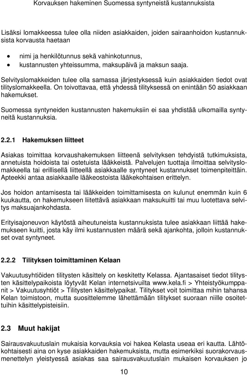 On toivottavaa, että yhdessä tilityksessä on enintään 50 asiakkaan hakemukset. Suomessa syntyneiden kustannusten hakemuksiin ei saa yhdistää ulkomailla syntyneitä kustannuksia. 2.