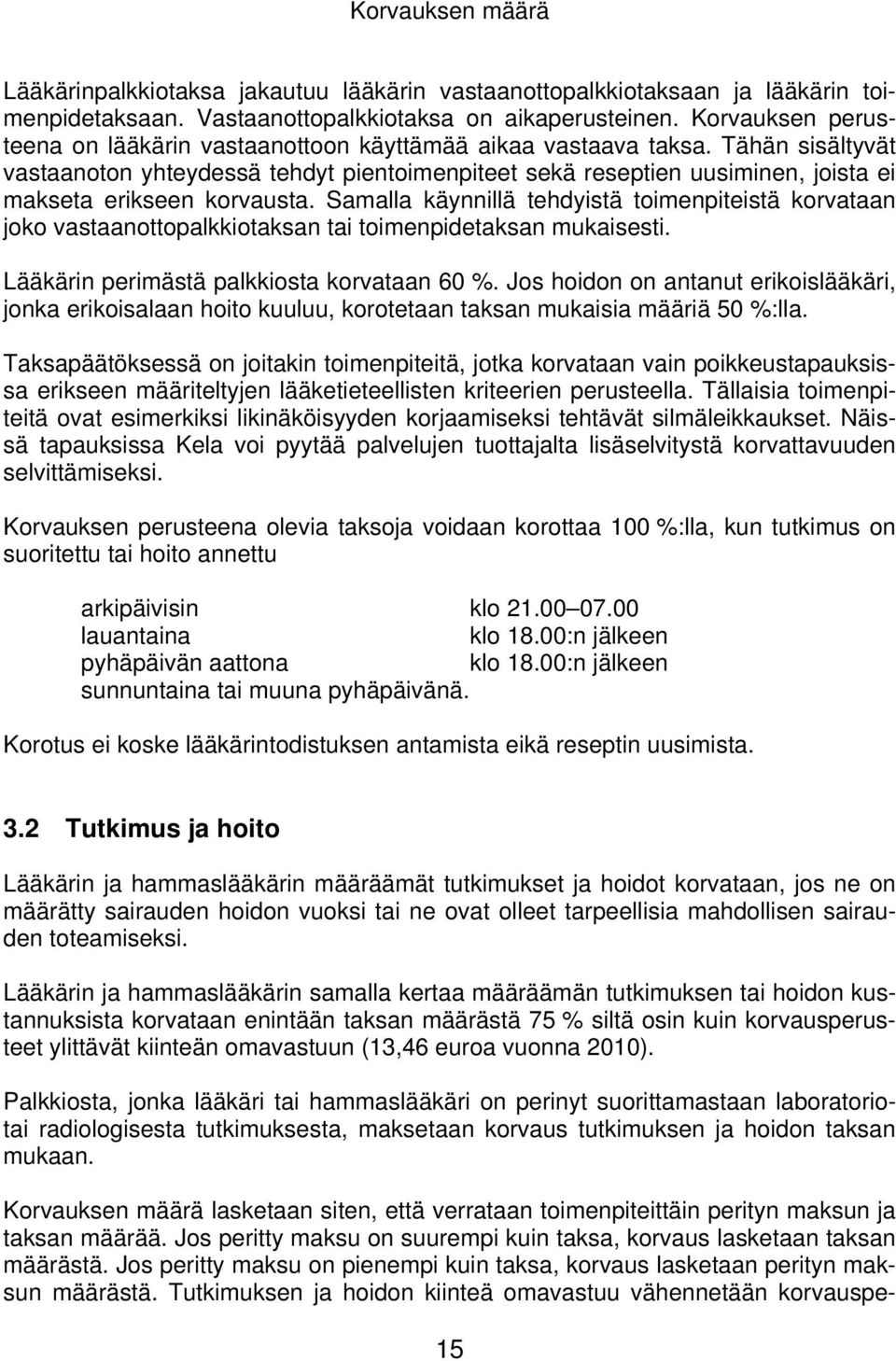 Tähän sisältyvät vastaanoton yhteydessä tehdyt pientoimenpiteet sekä reseptien uusiminen, joista ei makseta erikseen korvausta.