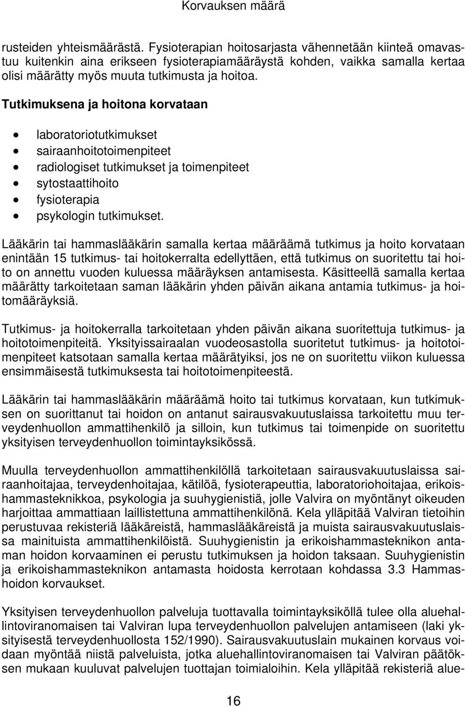 Tutkimuksena ja hoitona korvataan laboratoriotutkimukset sairaanhoitotoimenpiteet radiologiset tutkimukset ja toimenpiteet sytostaattihoito fysioterapia psykologin tutkimukset.