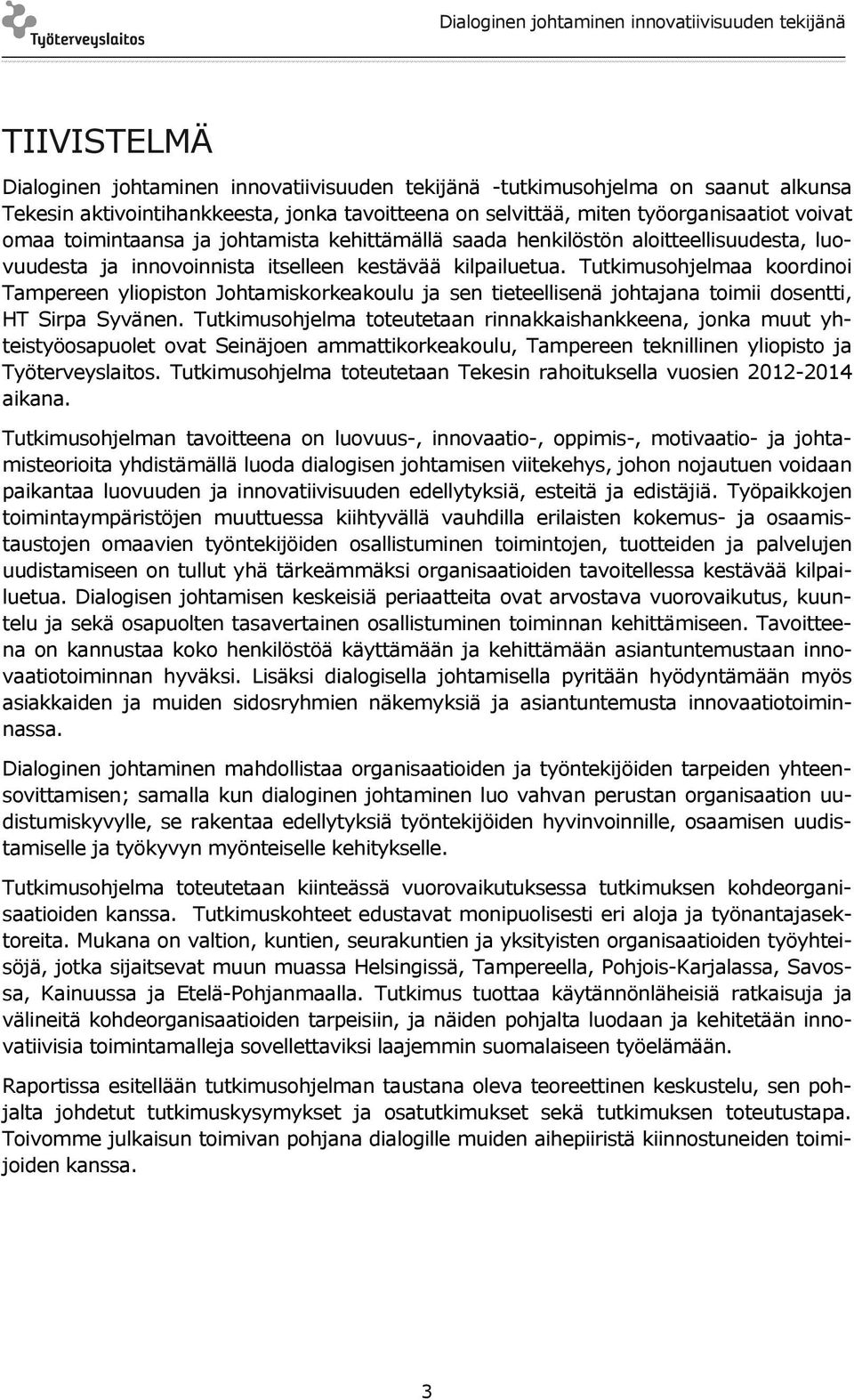 Tutkimusohjelmaa koordinoi Tampereen yliopiston Johtamiskorkeakoulu ja sen tieteellisenä johtajana toimii dosentti, HT Sirpa Syvänen.