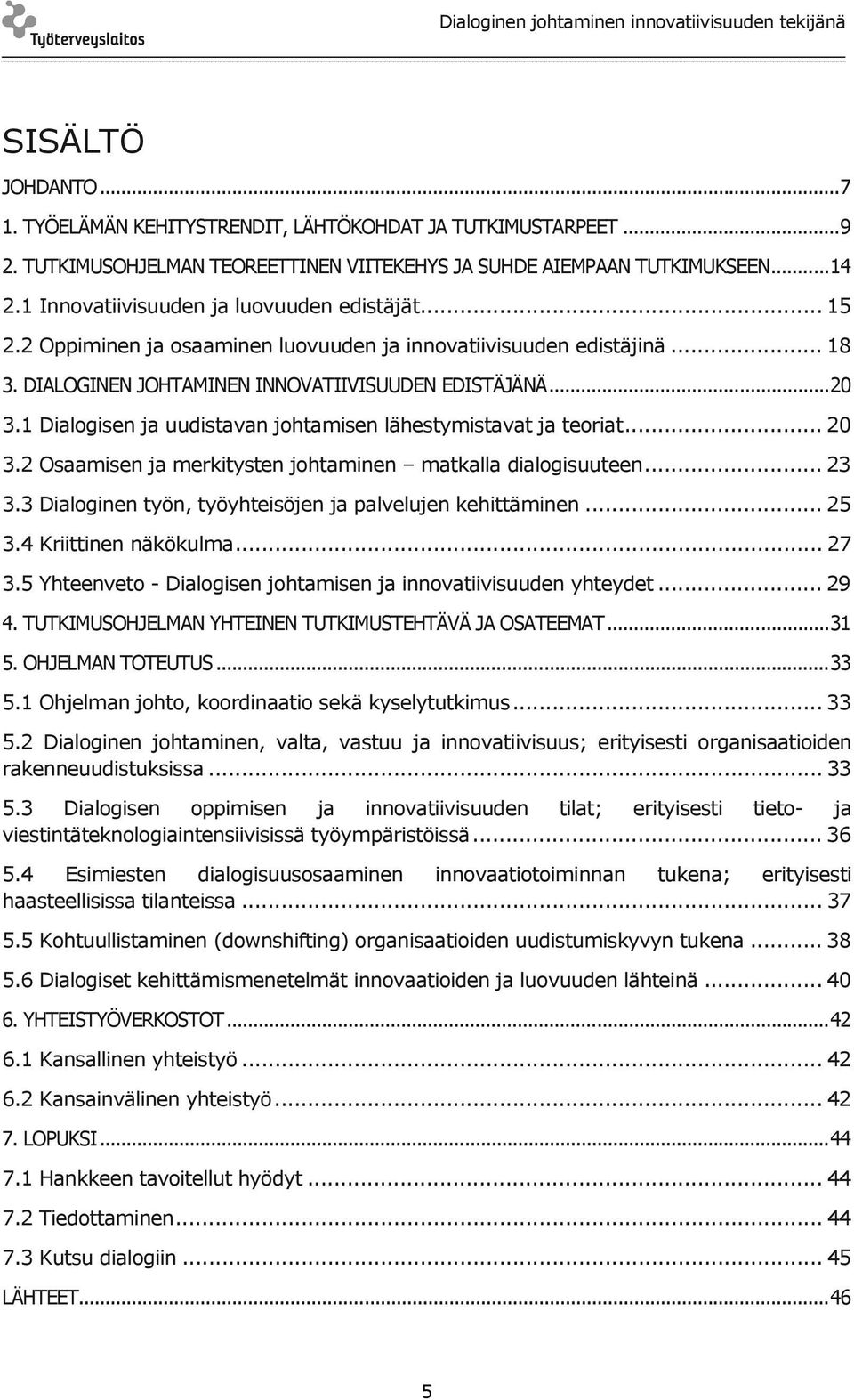 1 Dialogisen ja uudistavan johtamisen lähestymistavat ja teoriat... 20 3.2 Osaamisen ja merkitysten johtaminen matkalla dialogisuuteen... 23 3.