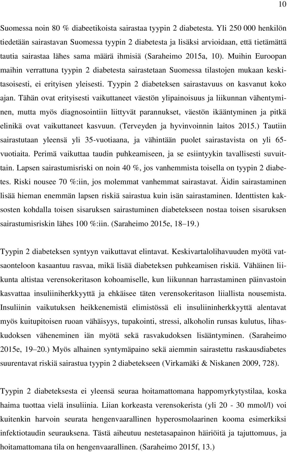 Muihin Euroopan maihin verrattuna tyypin 2 diabetesta sairastetaan Suomessa tilastojen mukaan keskitasoisesti, ei erityisen yleisesti. Tyypin 2 diabeteksen sairastavuus on kasvanut koko ajan.