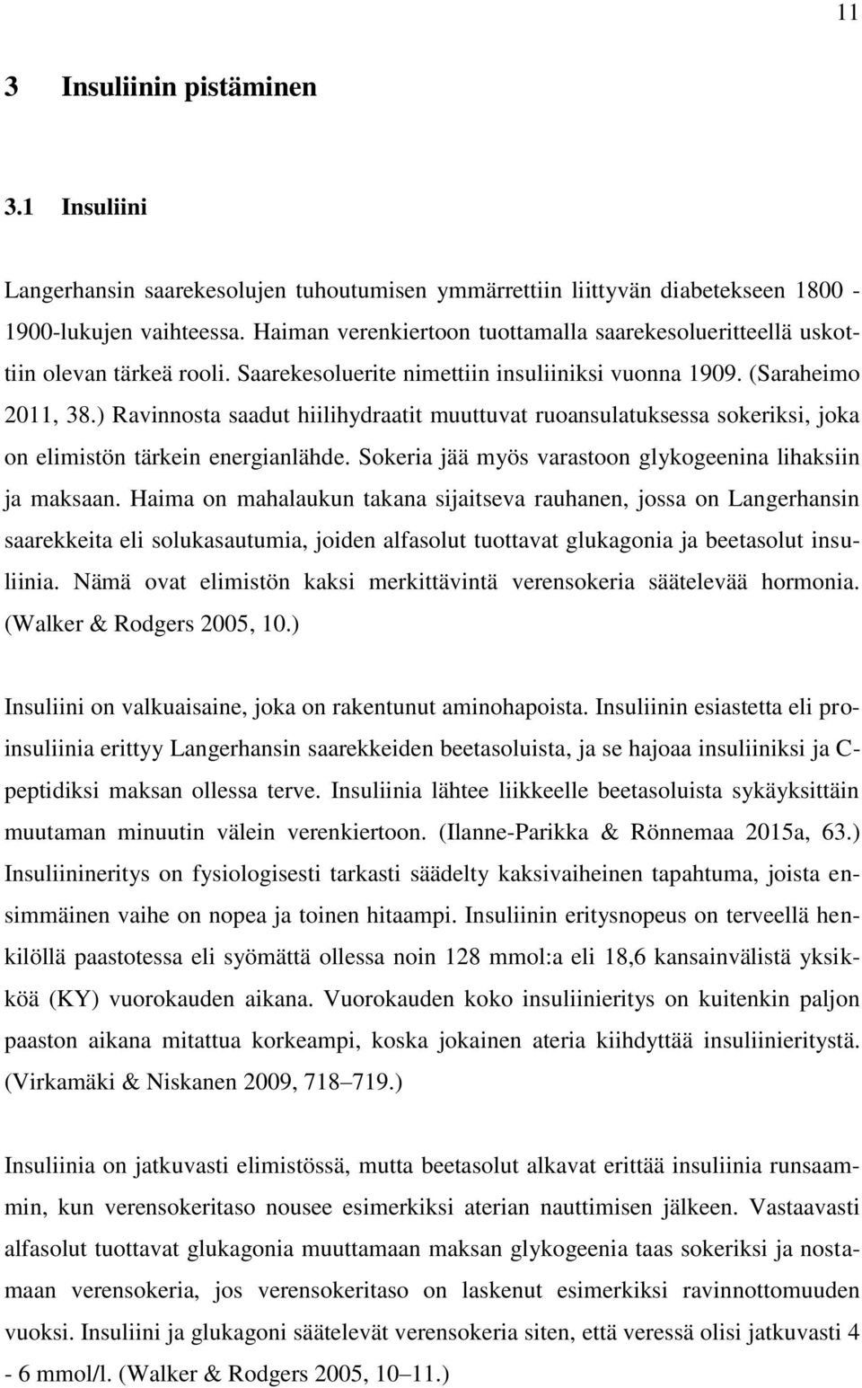 ) Ravinnosta saadut hiilihydraatit muuttuvat ruoansulatuksessa sokeriksi, joka on elimistön tärkein energianlähde. Sokeria jää myös varastoon glykogeenina lihaksiin ja maksaan.