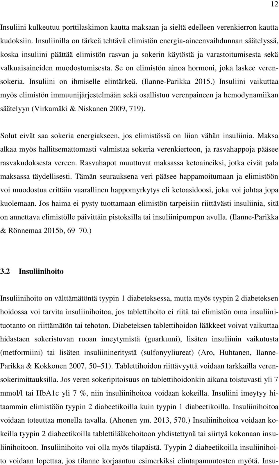 Se on elimistön ainoa hormoni, joka laskee verensokeria. Insuliini on ihmiselle elintärkeä. (Ilanne-Parikka 2015.