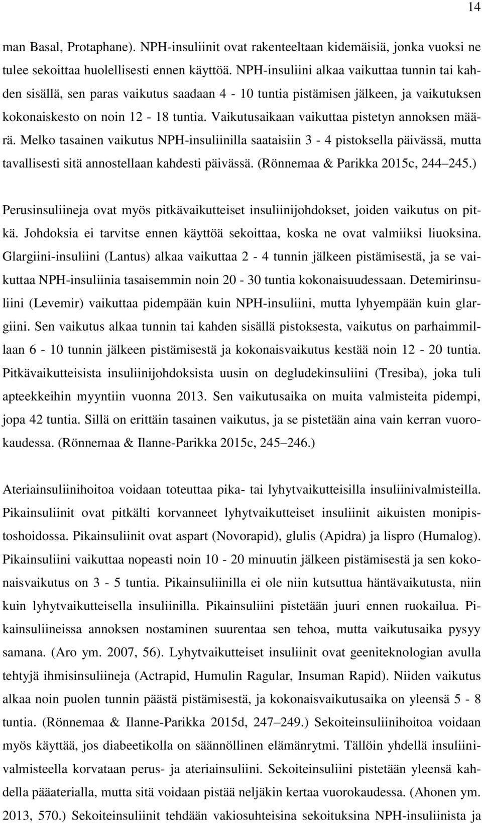 Vaikutusaikaan vaikuttaa pistetyn annoksen määrä. Melko tasainen vaikutus NPH-insuliinilla saataisiin 3-4 pistoksella päivässä, mutta tavallisesti sitä annostellaan kahdesti päivässä.