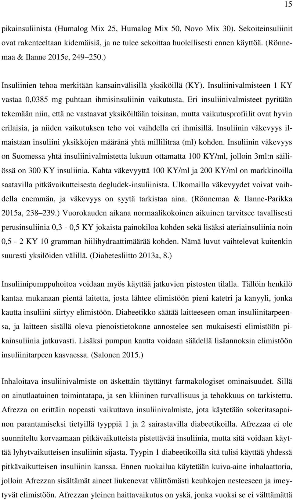 Eri insuliinivalmisteet pyritään tekemään niin, että ne vastaavat yksiköiltään toisiaan, mutta vaikutusprofiilit ovat hyvin erilaisia, ja niiden vaikutuksen teho voi vaihdella eri ihmisillä.