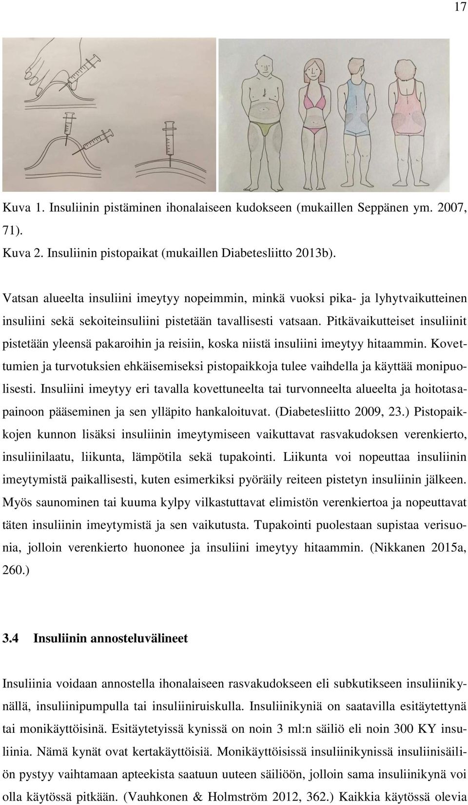 Pitkävaikutteiset insuliinit pistetään yleensä pakaroihin ja reisiin, koska niistä insuliini imeytyy hitaammin.