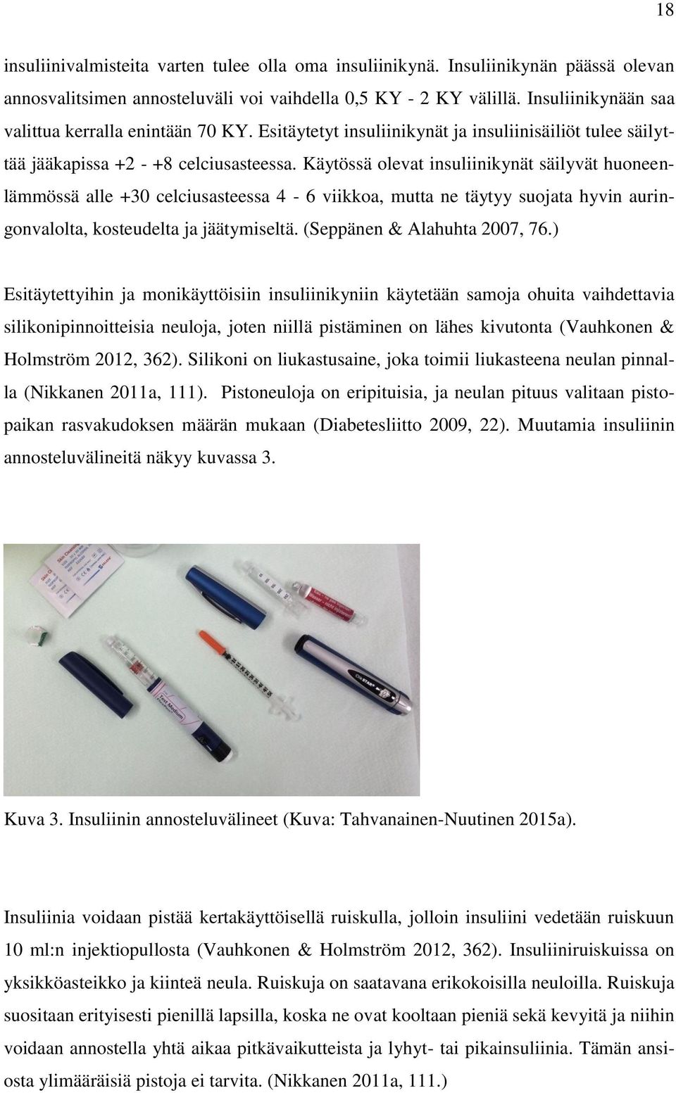 Käytössä olevat insuliinikynät säilyvät huoneenlämmössä alle +30 celciusasteessa 4-6 viikkoa, mutta ne täytyy suojata hyvin auringonvalolta, kosteudelta ja jäätymiseltä. (Seppänen & Alahuhta 2007, 76.