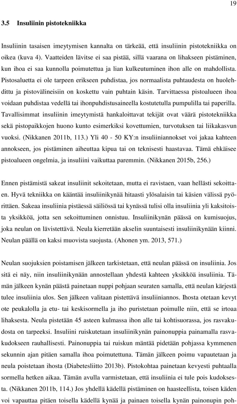 Pistosaluetta ei ole tarpeen erikseen puhdistaa, jos normaalista puhtaudesta on huolehdittu ja pistovälineisiin on koskettu vain puhtain käsin.