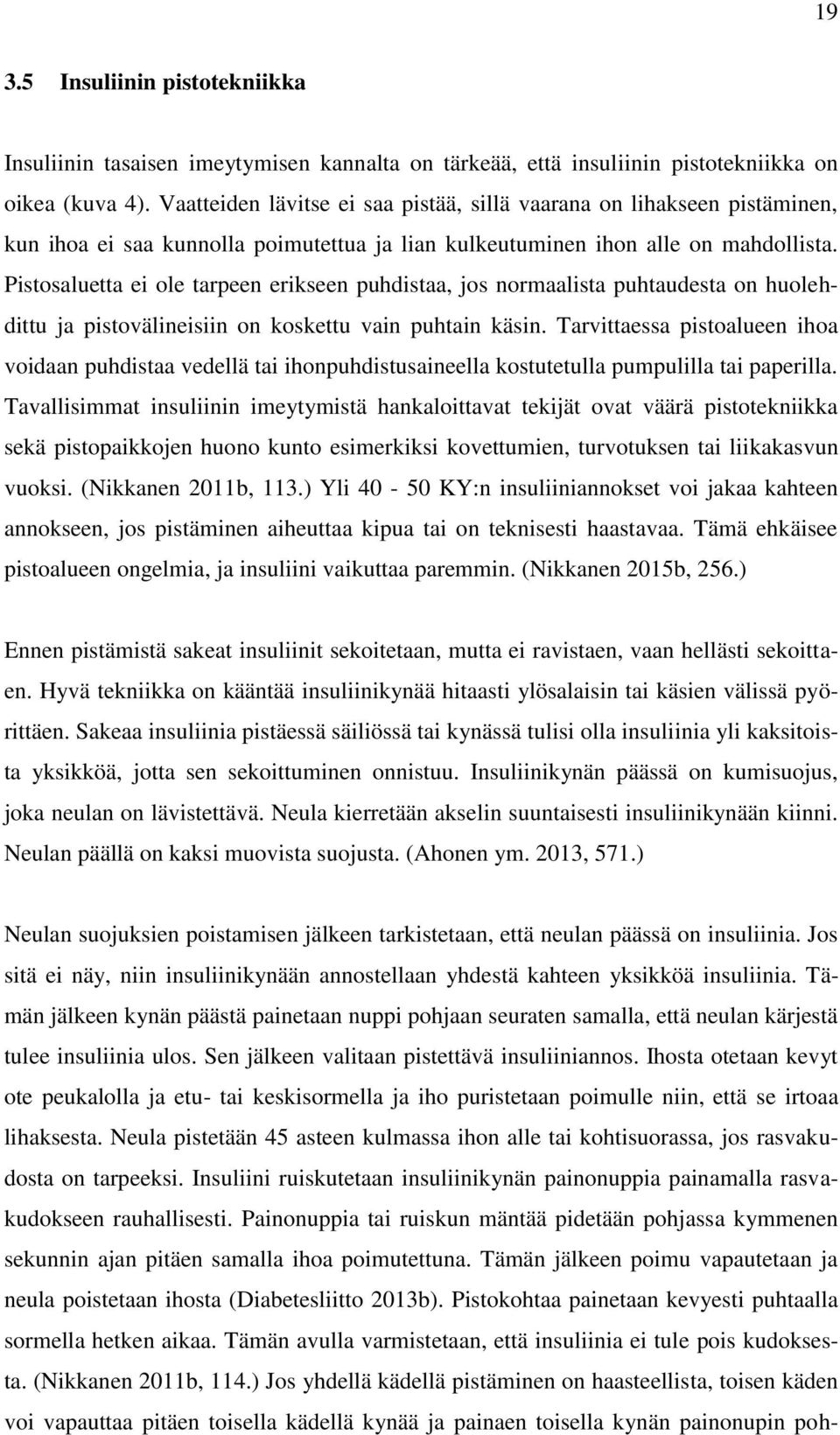 Pistosaluetta ei ole tarpeen erikseen puhdistaa, jos normaalista puhtaudesta on huolehdittu ja pistovälineisiin on koskettu vain puhtain käsin.