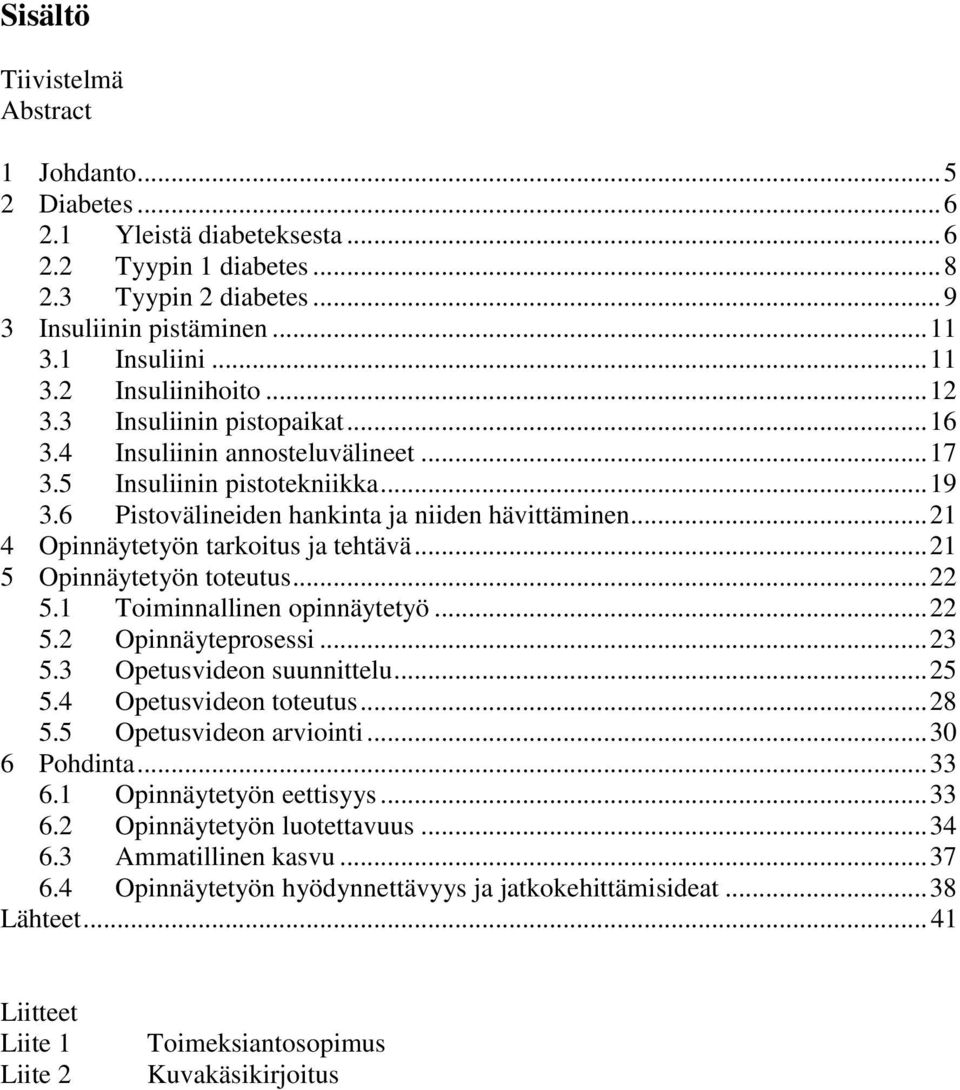 .. 21 4 Opinnäytetyön tarkoitus ja tehtävä... 21 5 Opinnäytetyön toteutus... 22 5.1 Toiminnallinen opinnäytetyö... 22 5.2 Opinnäyteprosessi... 23 5.3 Opetusvideon suunnittelu... 25 5.