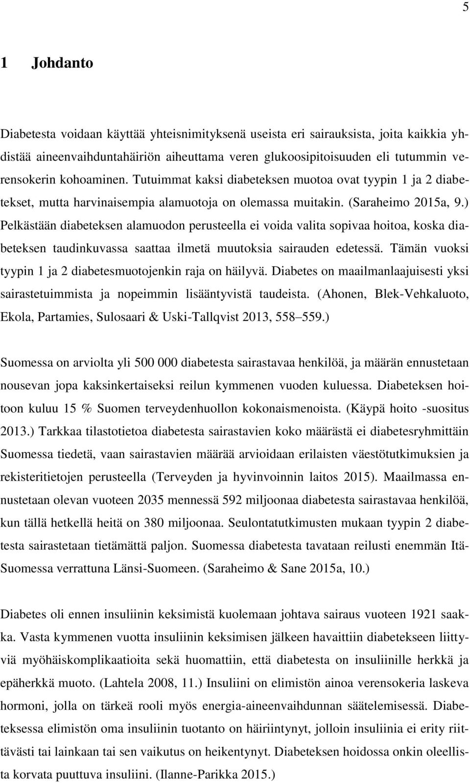 ) Pelkästään diabeteksen alamuodon perusteella ei voida valita sopivaa hoitoa, koska diabeteksen taudinkuvassa saattaa ilmetä muutoksia sairauden edetessä.