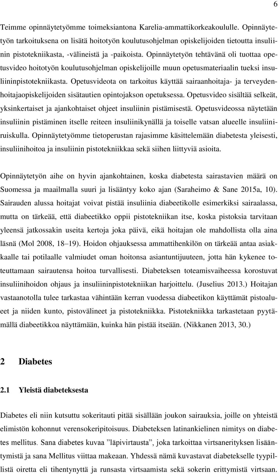 Opinnäytetyön tehtävänä oli tuottaa opetusvideo hoitotyön koulutusohjelman opiskelijoille muun opetusmateriaalin tueksi insuliininpistotekniikasta.