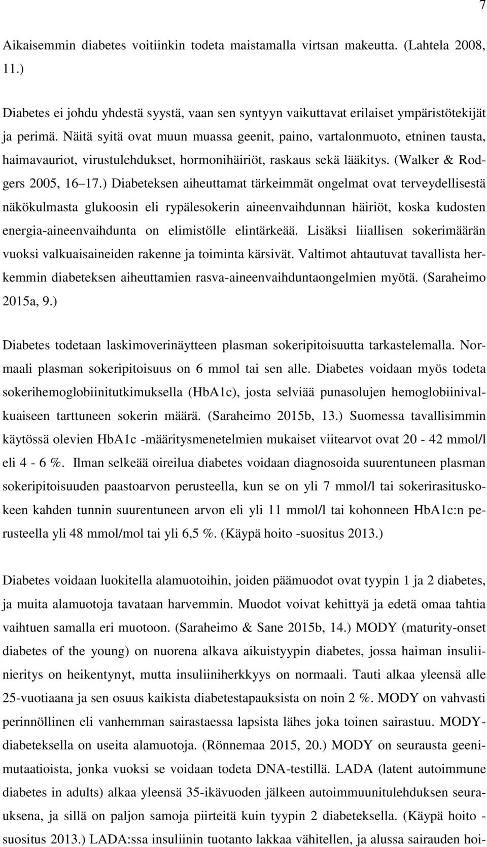 ) Diabeteksen aiheuttamat tärkeimmät ongelmat ovat terveydellisestä näkökulmasta glukoosin eli rypälesokerin aineenvaihdunnan häiriöt, koska kudosten energia-aineenvaihdunta on elimistölle