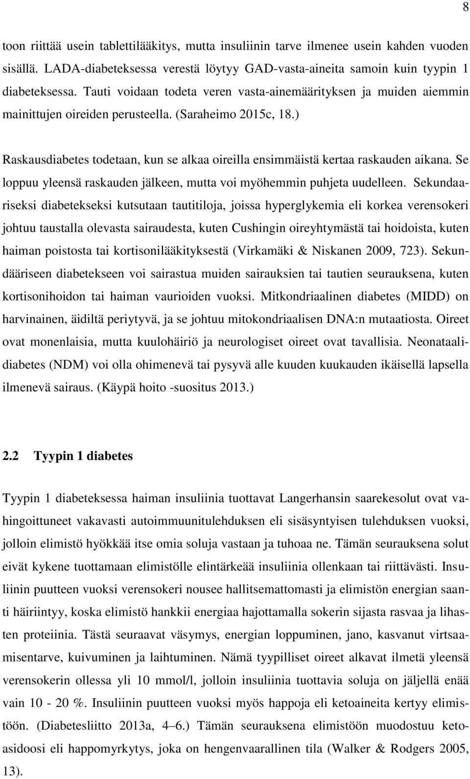 ) Raskausdiabetes todetaan, kun se alkaa oireilla ensimmäistä kertaa raskauden aikana. Se loppuu yleensä raskauden jälkeen, mutta voi myöhemmin puhjeta uudelleen.