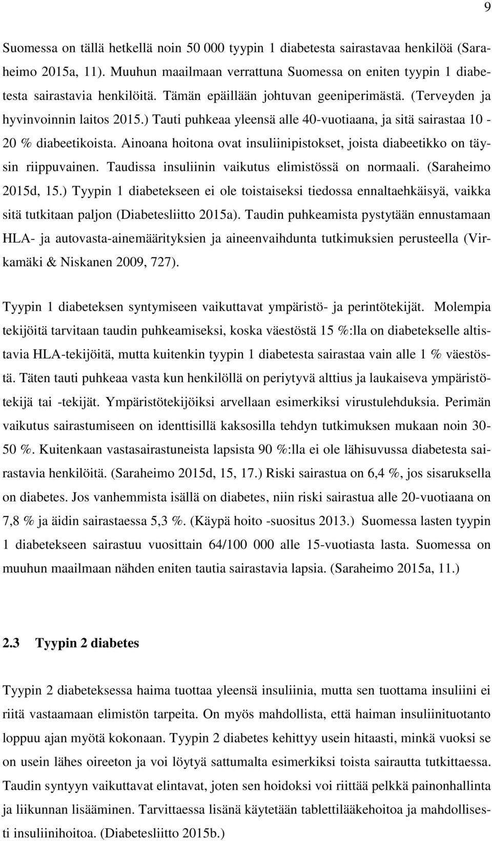 Ainoana hoitona ovat insuliinipistokset, joista diabeetikko on täysin riippuvainen. Taudissa insuliinin vaikutus elimistössä on normaali. (Saraheimo 2015d, 15.