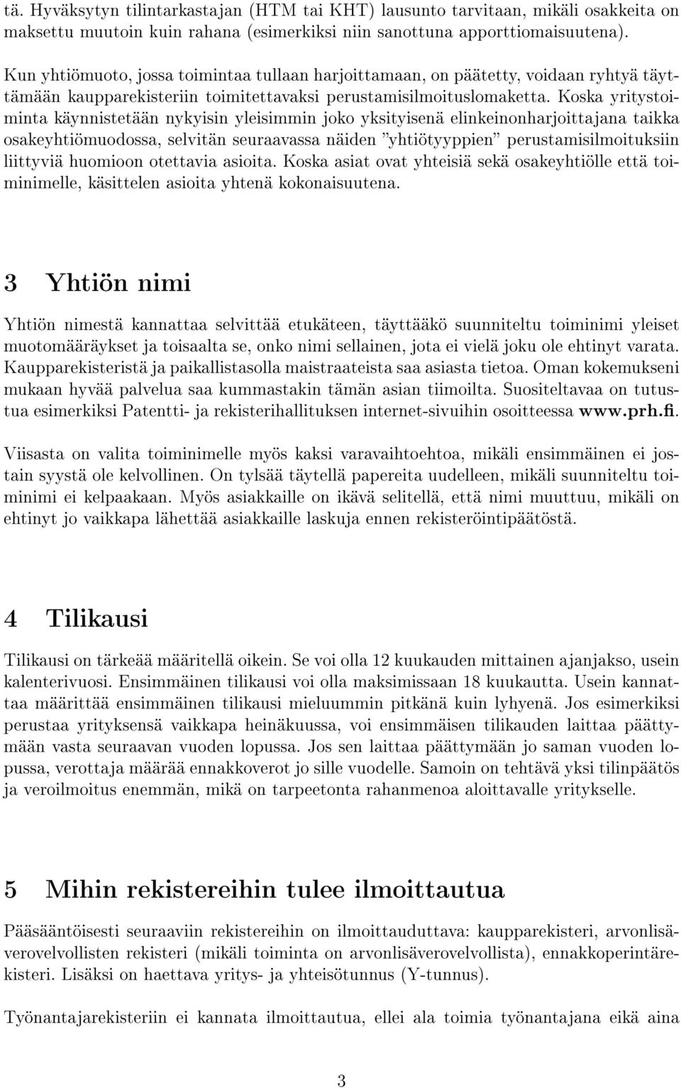 Koska yritystoiminta käynnistetään nykyisin yleisimmin joko yksityisenä elinkeinonharjoittajana taikka osakeyhtiömuodossa, selvitän seuraavassa näiden yhtiötyyppien perustamisilmoituksiin liittyviä