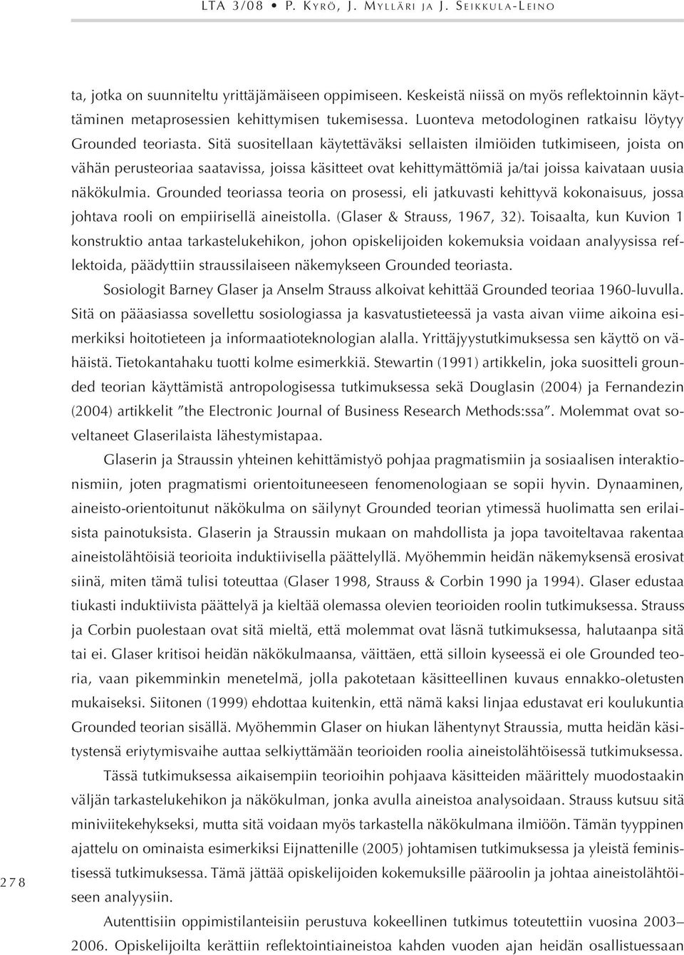 Sitä suositellaan käytettäväksi sellaisten ilmiöiden tutkimiseen, joista on vähän perusteoriaa saatavissa, joissa käsitteet ovat kehittymättömiä ja/tai joissa kaivataan uusia näkökulmia.