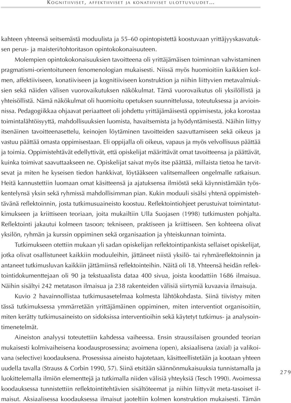 niissä myös huomioitiin kaikkien kolmen, affektiiviseen, konatiiviseen ja kognitiiviseen konstruktion ja niihin liittyvien metavalmiuksien sekä näiden välisen vuorovaikutuksen näkökulmat.